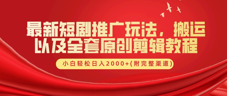 最新短剧推广玩法，搬运及全套原创剪辑教程(附完整渠道)，小白轻松日入2000+-有量联盟