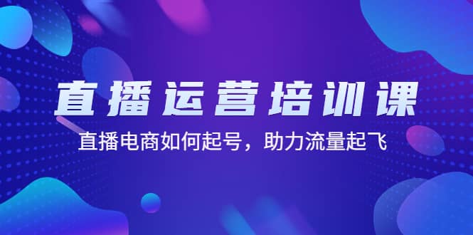 直播运营培训课：直播电商如何起号，助力流量起飞（11节课）-有量联盟