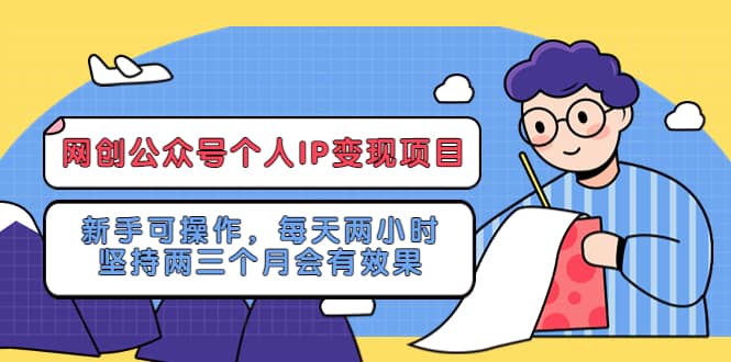 网创公众号个人IP变现项目：新手可操作，每天两小时，坚持两三个月会有效果-有量联盟