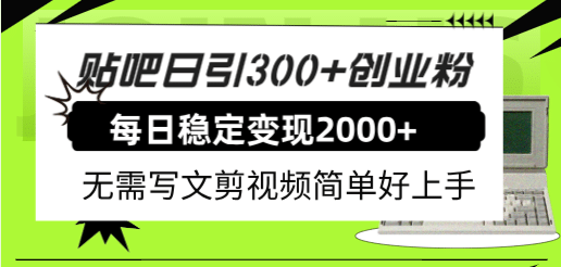 贴吧日引300+创业粉日稳定2000+收益无需写文剪视频简单好上手！-有量联盟