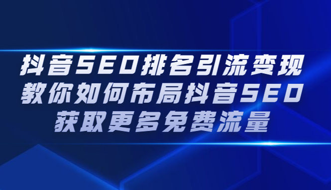 抖音SEO排名引流变现，教你如何布局抖音SEO获取更多免费流量-有量联盟