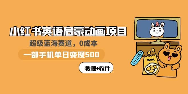 小红书英语启蒙动画项目：蓝海赛道 0成本，一部手机日入500+（教程+资源）-有量联盟