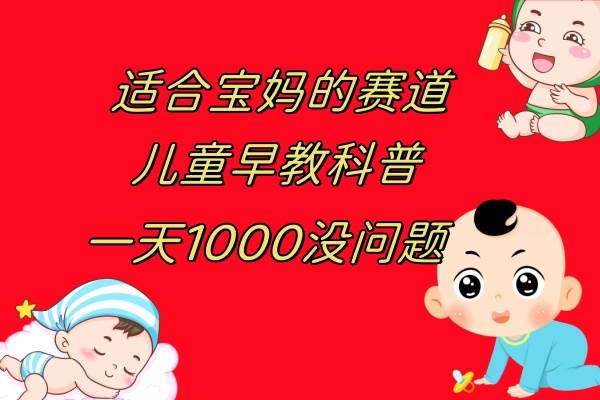 儿童早教科普，一单29.9–49.9，一天1000问题不大-有量联盟