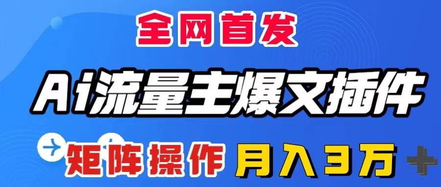 AI流量主爆文插件，只需一款插件全自动输出爆文，矩阵操作，月入3W＋-有量联盟