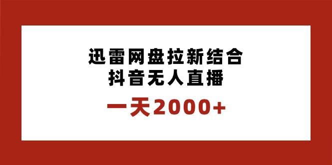 一天2000+迅雷网盘拉新结合抖音无人直播，独创玩法保姆级教学-有量联盟