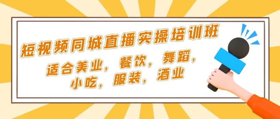 短视频同城·直播实操培训班：适合美业，餐饮，舞蹈，小吃，服装，酒业-有量联盟