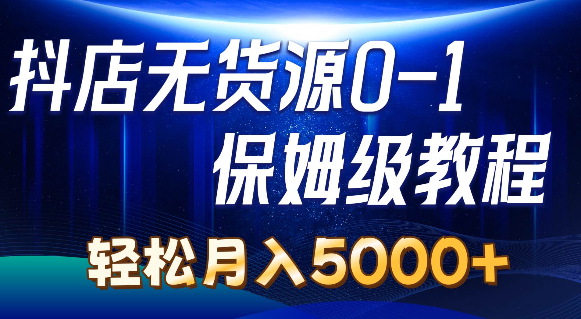 抖店无货源0到1详细实操教程：轻松月入5000+（7节）-有量联盟