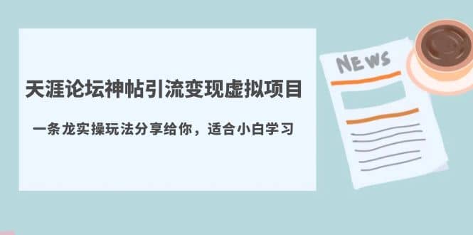 天涯论坛神帖引流变现虚拟项目，一条龙实操玩法分享给你（教程+资源）-有量联盟