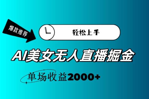 AI美女无人直播暴力掘金，小白轻松上手，单场收益2000+-有量联盟