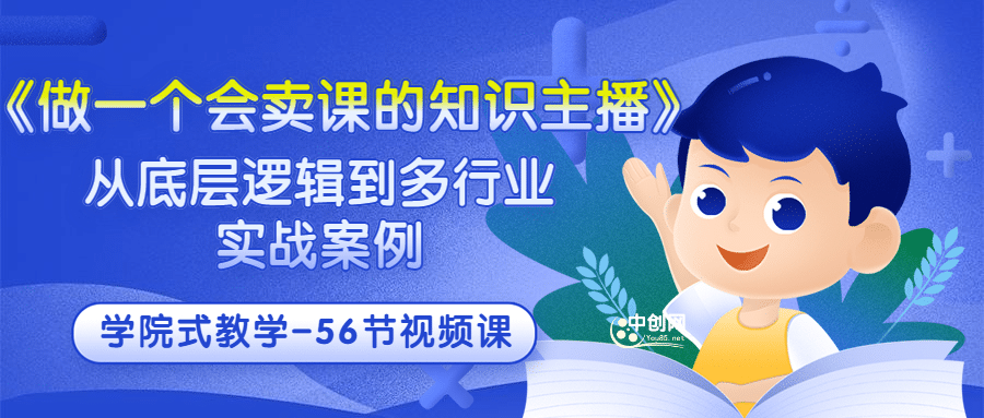 《做一个会卖课的知识主播》从底层逻辑到多行业实战案例 学院式教学-56节课-有量联盟