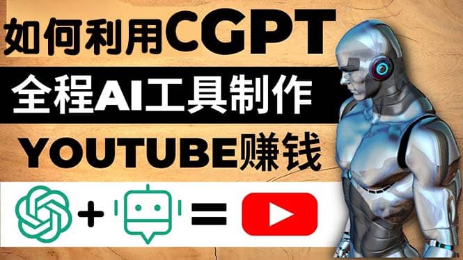 如何全程利用CGPT和AI工具自动化制作YouTube赚钱视频，月赚10000美元以上-有量联盟