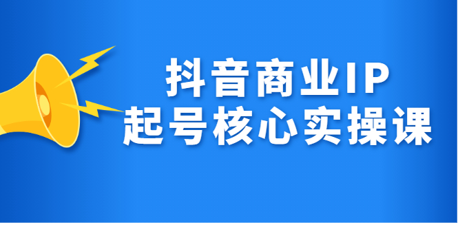 抖音商业IP起号核心实操课，带你玩转算法，流量，内容，架构，变现-有量联盟