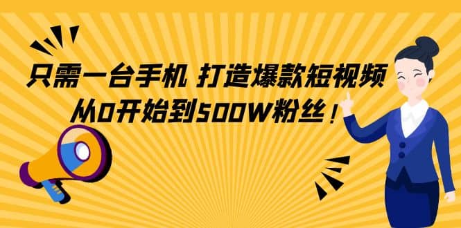 只需一台手机，轻松打造爆款短视频，从0开始到500W粉丝-有量联盟