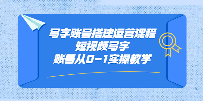 写字账号搭建运营课程，短视频写字账号从0-1实操教学-有量联盟