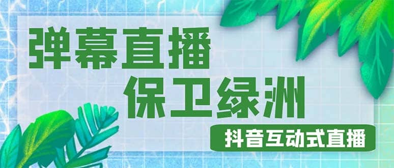 外面收费1980的抖音弹幕保卫绿洲项目，抖音报白，实时互动直播【详细教程】-有量联盟