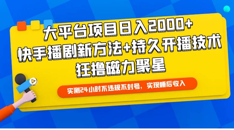 大平台项目日入2000+，快手播剧新方法+持久开播技术，狂撸磁力聚星-有量联盟