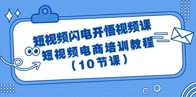 短视频-闪电开悟视频课：短视频电商培训教程（10节课）-有量联盟