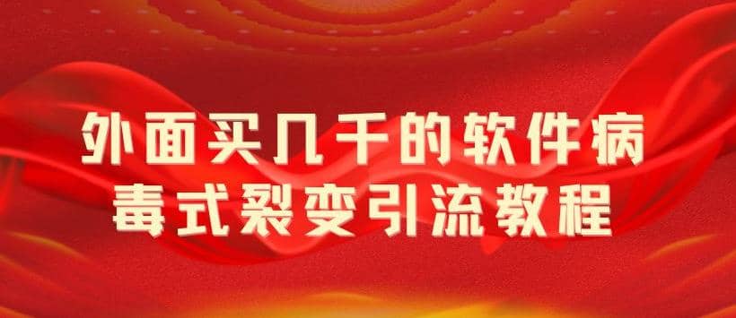 外面卖几千的软件病毒式裂变引流教程，病毒式无限吸引精准粉丝【揭秘】-有量联盟