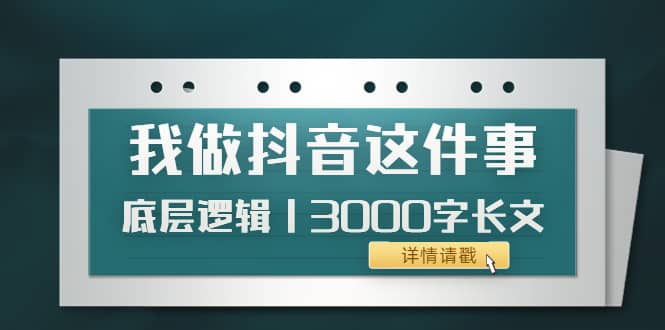 低调：我做抖音这件事（3）底层逻辑丨3000字长文（付费文章）-有量联盟