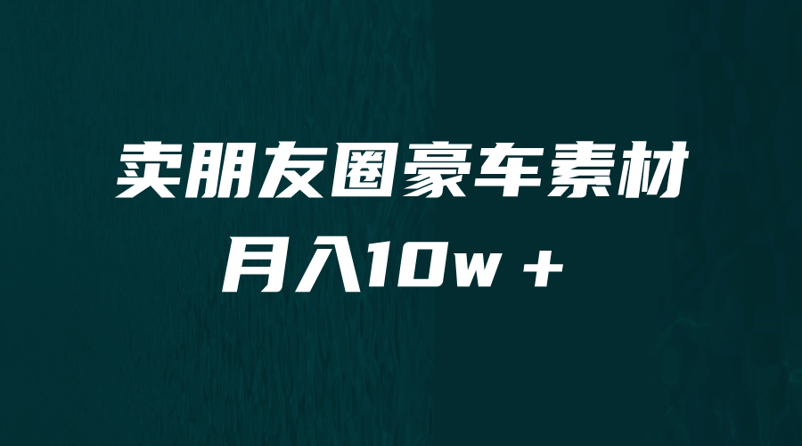 卖朋友圈素材，月入10w＋，小众暴利的赛道，谁做谁赚钱（教程+素材）-有量联盟