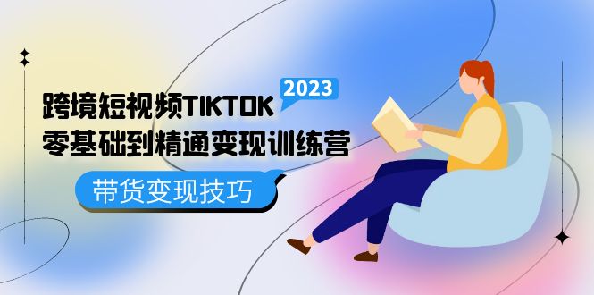 跨境·短视频TIKTOK零基础到精通变现训练营 短视频·独立站·带货变现技巧-有量联盟