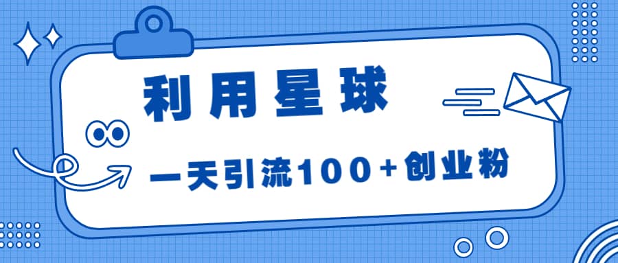 利用星球，一天引流100+创业粉-有量联盟