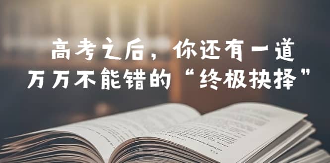 某公众号付费文章——高考-之后，你还有一道万万不能错的“终极抉择”-有量联盟