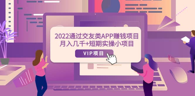 2022通过交友类APP赚钱项目：月入几千+短期实操小项目（可提现）-有量联盟