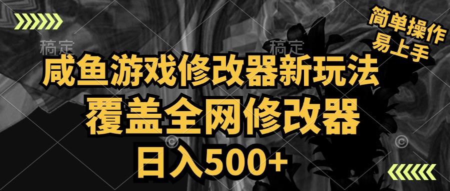 咸鱼游戏修改器新玩法，覆盖全网修改器，日入500+ 简单操作-有量联盟