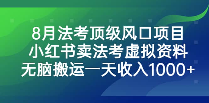 8月法考顶级风口项目，小红书卖法考虚拟资料，无脑搬运一天收入1000+-有量联盟