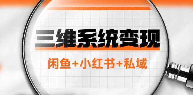 三维系统变现项目：普通人首选-年入百万的翻身项目，闲鱼+小红书+私域-有量联盟