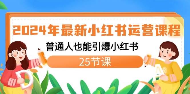 2024年最新小红书运营课程：普通人也能引爆小红书（25节课）-有量联盟