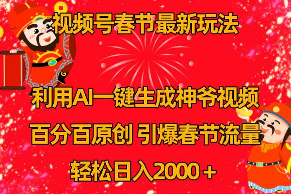 视频号春节玩法 利用AI一键生成财神爷视频 百分百原创 引爆春节流量 日入2k-有量联盟