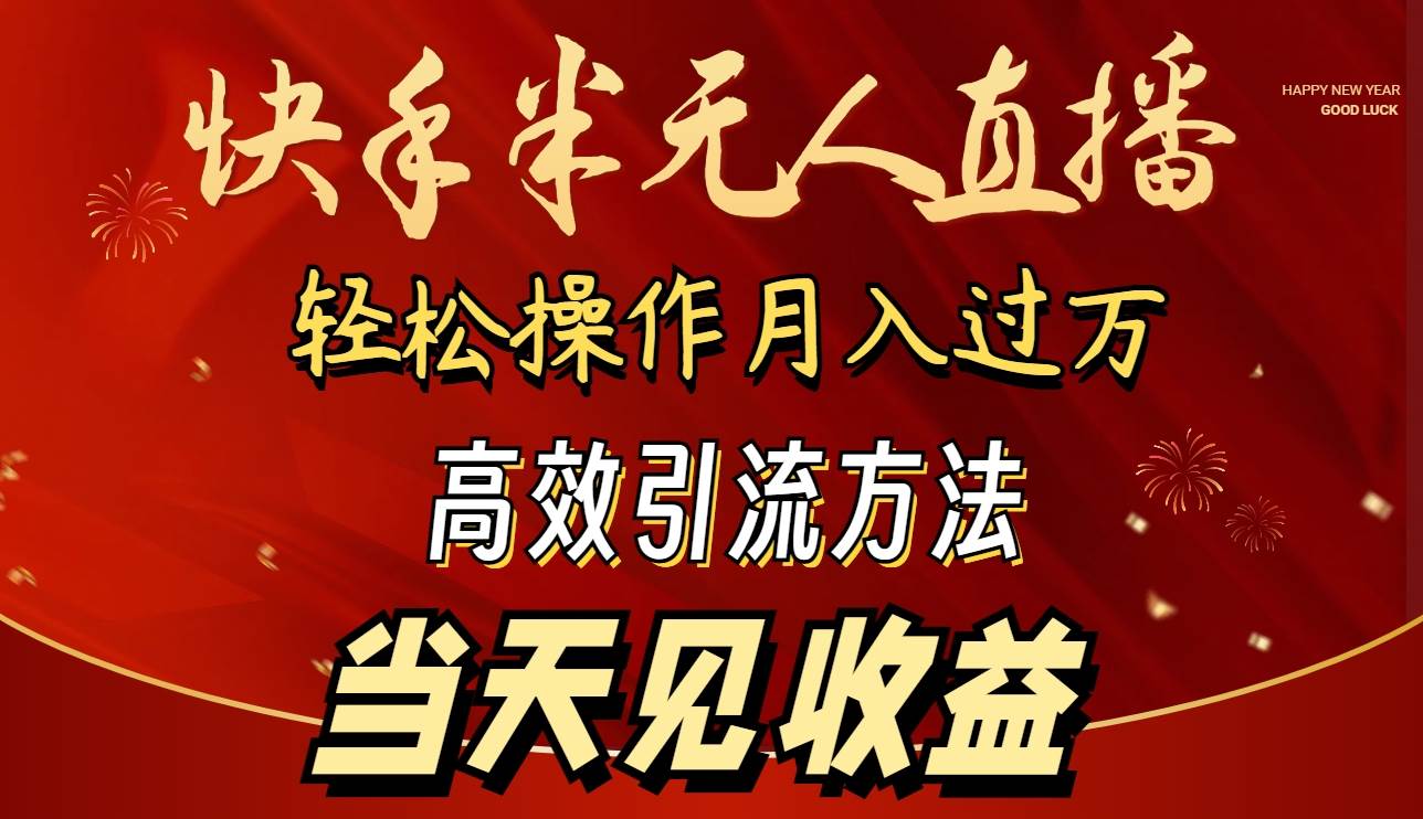 2024快手半无人直播 简单操作月入1W+ 高效引流 当天见收益-有量联盟