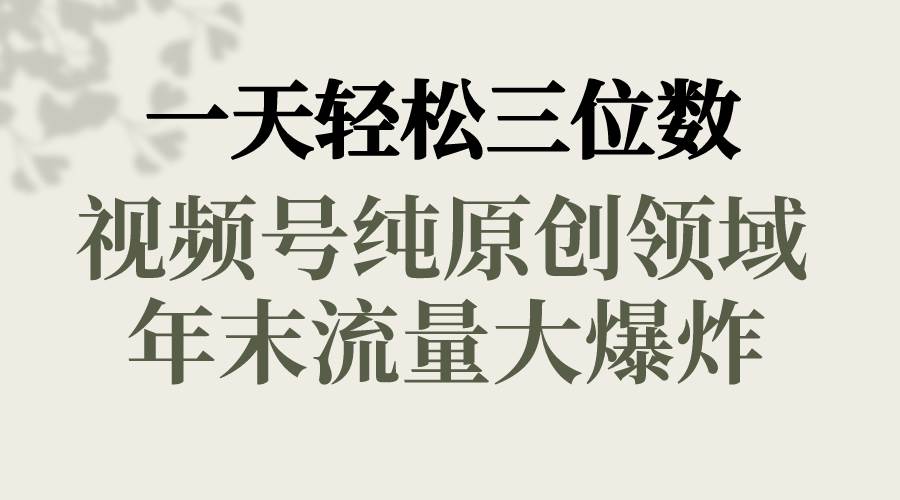 一天轻松三位数，视频号纯原创领域，春节童子送祝福，年末流量大爆炸-有量联盟