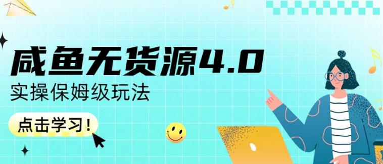 咸鱼无货源4.0实操保姆级玩法，适合新手小白-有量联盟