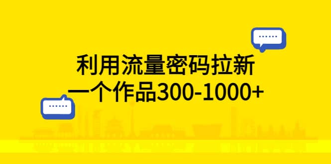 利用流量密码拉新，一个作品300-1000+-有量联盟