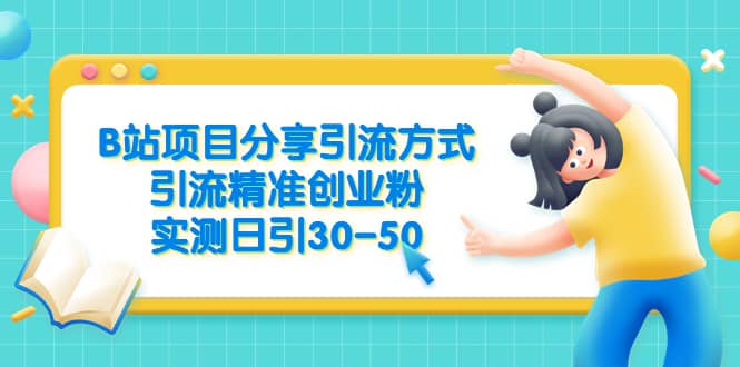 B站项目分享引流方式，引流精准创业粉，实测日引30-50-有量联盟