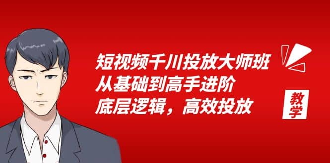 短视频千川投放大师班，从基础到高手进阶，底层逻辑，高效投放（15节）-有量联盟