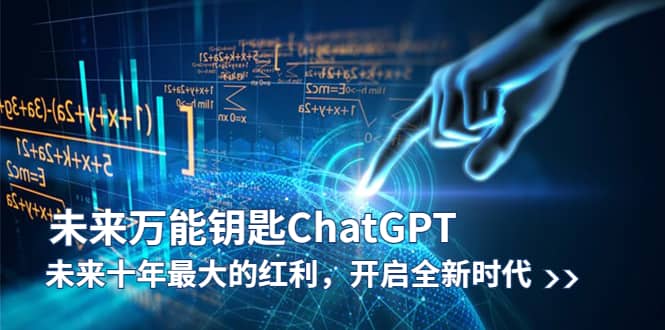 未来-万能钥匙/ChatGPT：未来十年最大的红利，开启全新时代-有量联盟