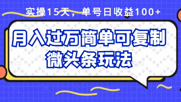 祖小来实操15天，单号日收益100+，月入过万简单可复制的微头条玩法【付费文章】-有量联盟