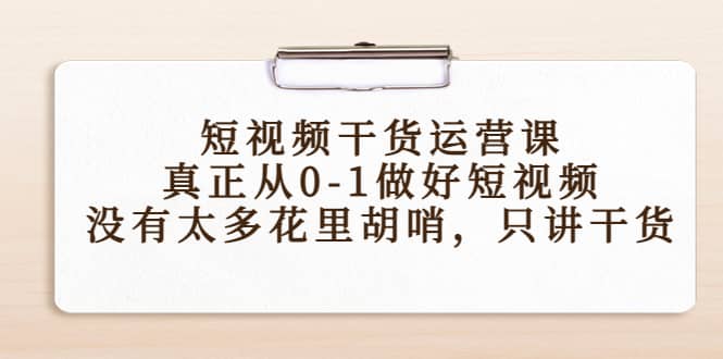 短视频干货运营课，真正从0-1做好短视频，没有太多花里胡哨，只讲干货-有量联盟