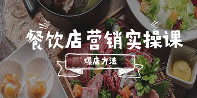 餐饮店营销实操课，省钱撬流量方法，爆店方法，小白能立刻上手的课-有量联盟