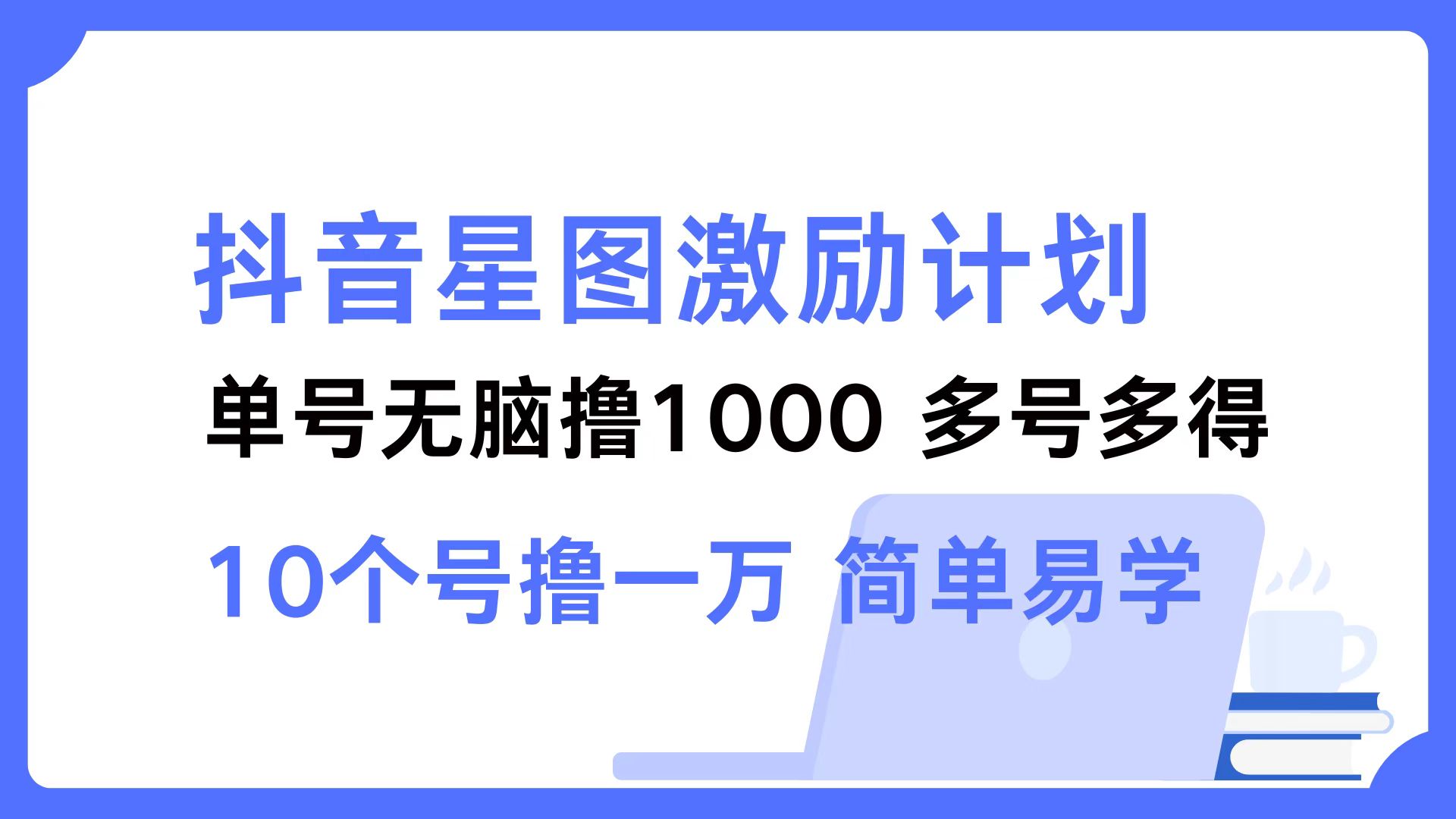 抖音星图激励计划 单号可撸1000  2个号2000 ，多号多得 简单易学-有量联盟