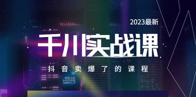 2023最新千川实操课，抖音卖爆了的课程（20节视频课）-有量联盟