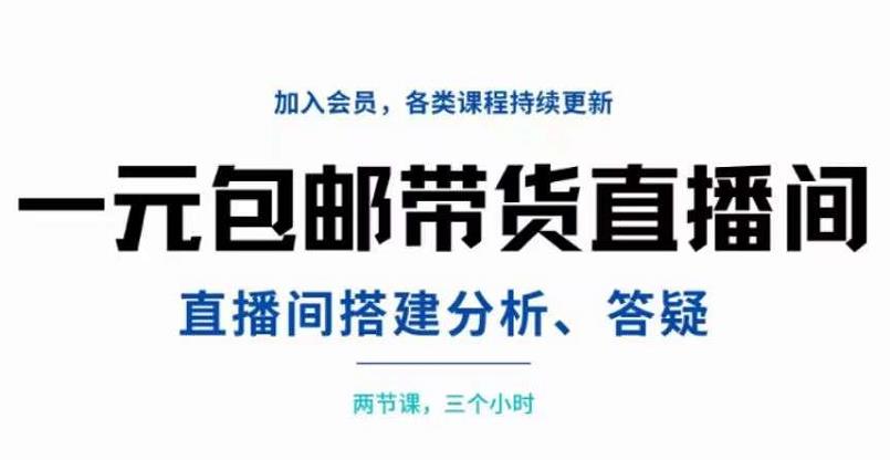 一元包邮带货直播间搭建，两节课三小时，搭建、分析、答疑-有量联盟