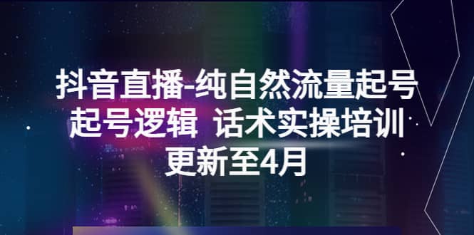 抖音直播-纯自然流量起号，起号逻辑 话术实操培训（更新至4月）-有量联盟