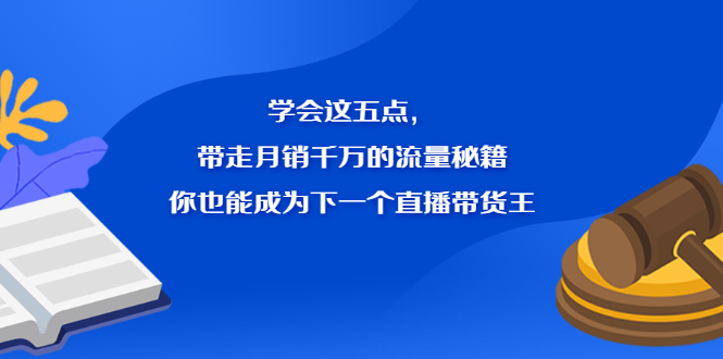 学会这五点，带走月销千万的流量秘籍，你也能成为下一个直播带货王-有量联盟