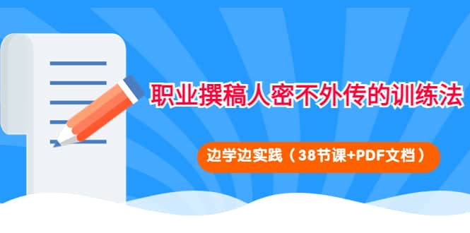 职业撰稿人密不外传的训练法：边学边实践（38节课+PDF文档）-有量联盟