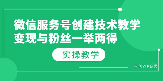 微信服务号创建技术教学，变现与粉丝一举两得（实操教程）-有量联盟